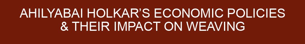 Ahilyabai Holkar’s Economic Policies & Their Impact on Weaving
