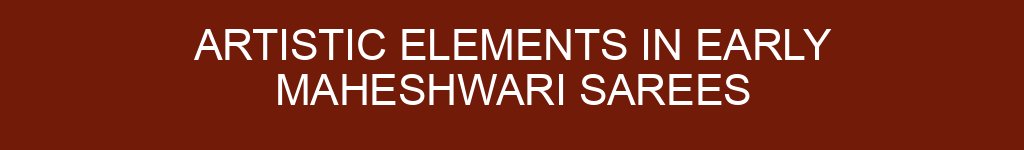 Artistic Elements in Early Maheshwari Sarees