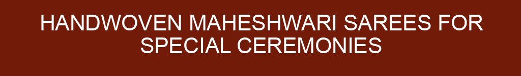 Handwoven Maheshwari Sarees for Special Ceremonies