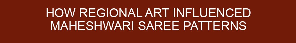 How Regional Art Influenced Maheshwari Saree Patterns