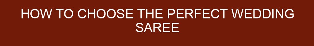 How to Choose the Perfect Wedding Saree