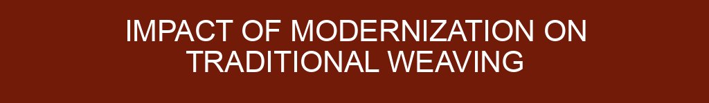 Impact of Modernization on Traditional Weaving