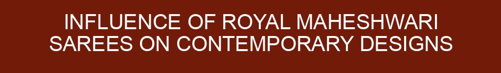 Influence of Royal Maheshwari Sarees on Contemporary Designs