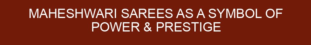 Maheshwari Sarees as a Symbol of Power & Prestige