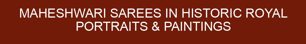 Maheshwari Sarees in Historic Royal Portraits & Paintings