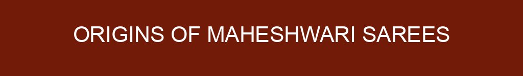 Origins of Maheshwari Sarees