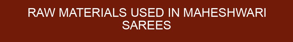 Raw Materials Used in Maheshwari Sarees