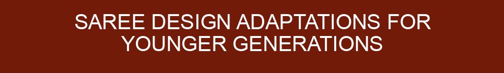 Saree Design Adaptations for Younger Generations