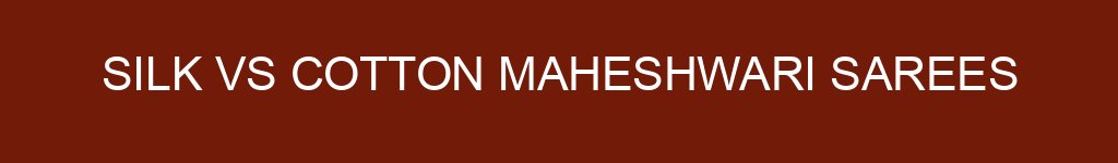 Silk vs Cotton Maheshwari Sarees