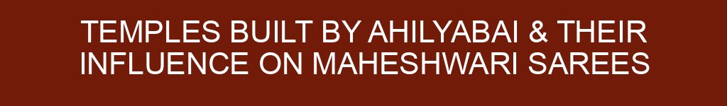 Temples Built by Ahilyabai & Their Influence on Maheshwari Sarees