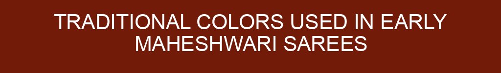 Traditional Colors Used in Early Maheshwari Sarees