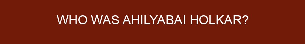 Who Was Ahilyabai Holkar?